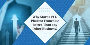 Why Start a PCD Pharma Company Better Than any Other Business?